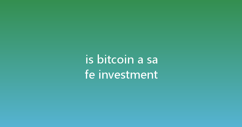 is bitcoin a safe investment 