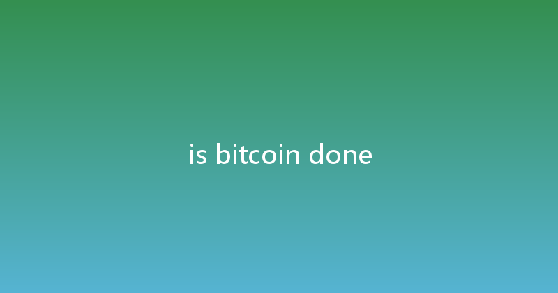 is bitcoin done 
