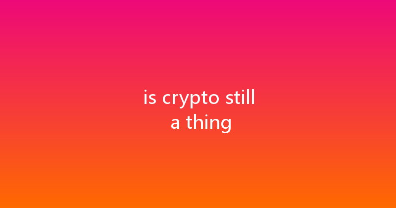 is crypto still a thing 